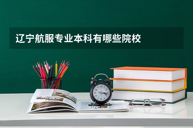 辽宁航服专业本科有哪些院校