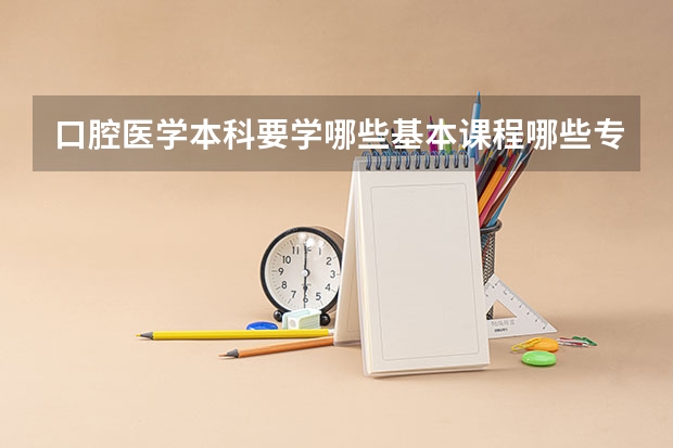 口腔医学本科要学哪些基本课程哪些专业课程
