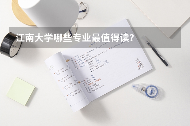 江南大学哪些专业最值得读？