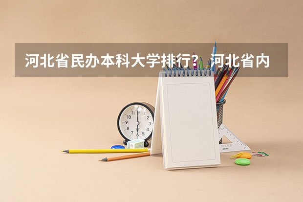 河北省民办本科大学排行？ 河北省内民办本科大学排名