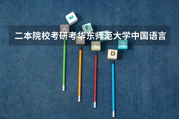 二本院校考研考华东师范大学中国语言文学难吗