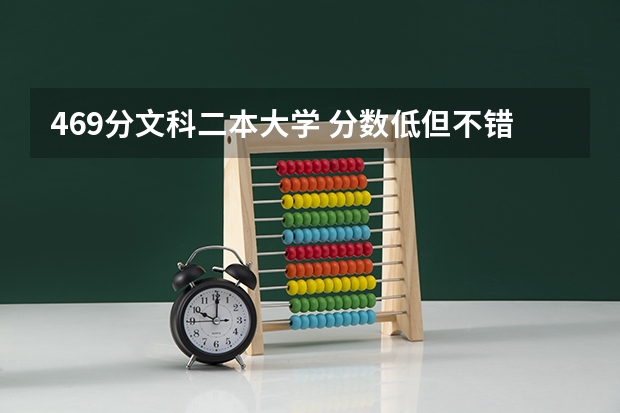 469分文科二本大学 分数低但不错的二本大学