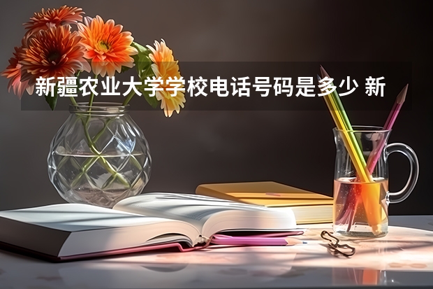新疆农业大学学校电话号码是多少 新疆农业大学简介
