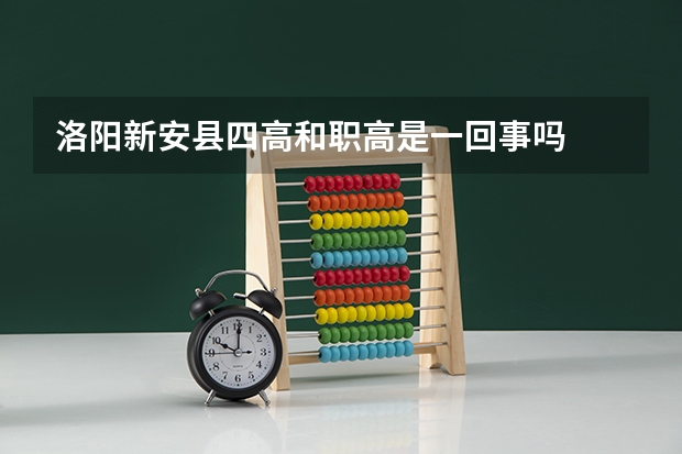洛阳新安县四高和职高是一回事吗