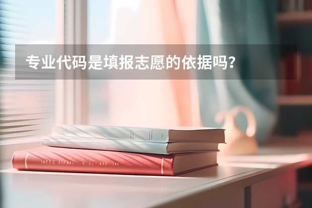 专业代码是填报志愿的依据吗？