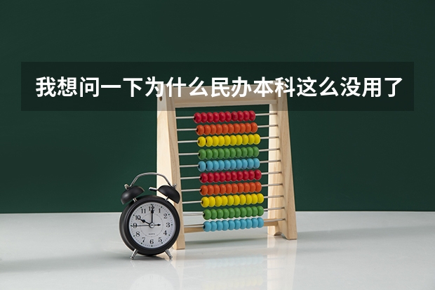 我想问一下为什么民办本科这么没用了？