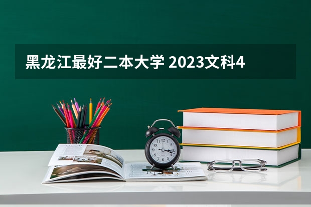 黑龙江最好二本大学 2023文科450分的二本公办大学