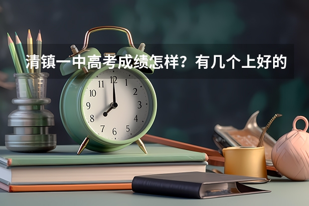 清镇一中高考成绩怎样？有几个上好的学校，都有什么好大学