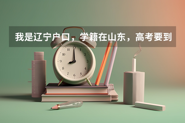 我是辽宁户口，学籍在山东，高考要到哪里？