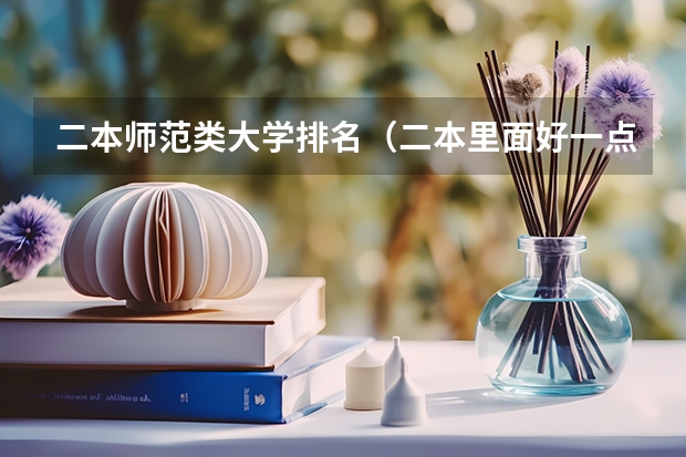 二本师范类大学排名（二本里面好一点的师范大学？附理科、文科450分左右师范大学名单）