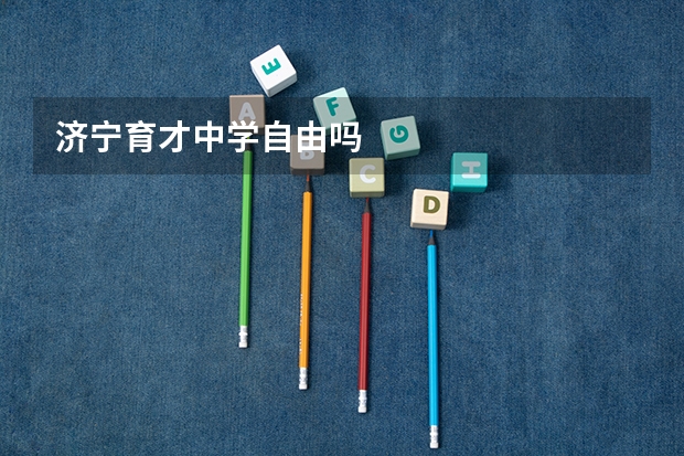 济宁育才中学自由吗