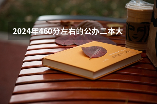 2024年460分左右的公办二本大学文科有哪些