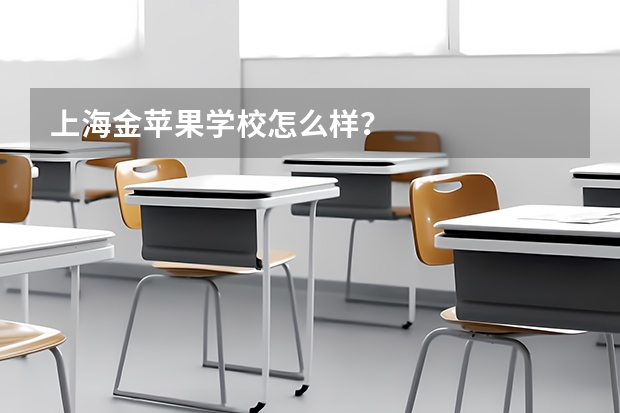 上海金苹果学校怎么样？