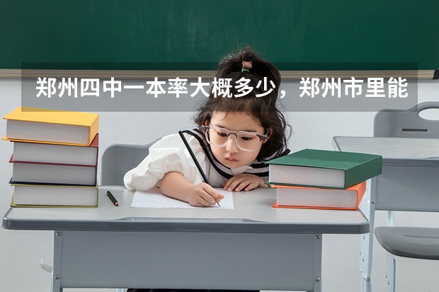 郑州四中一本率大概多少，郑州市里能排第几？