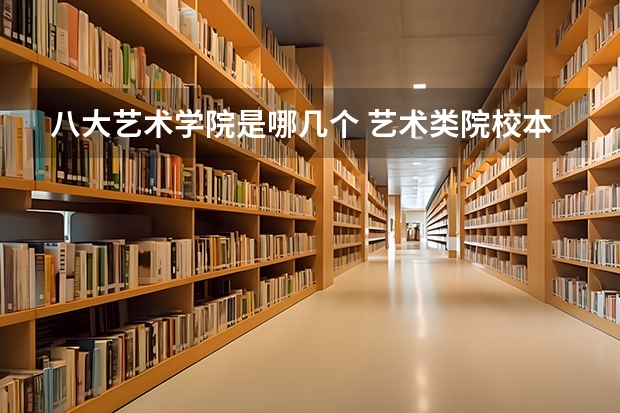八大艺术学院是哪几个 艺术类院校本科类艺术院校