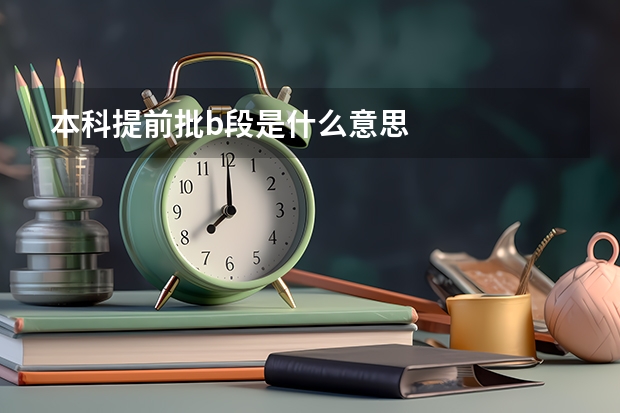 本科提前批b段是什么意思