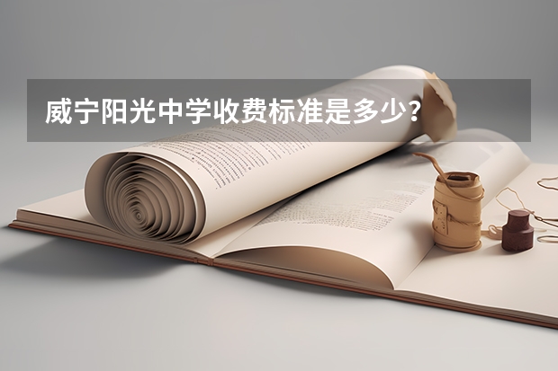 威宁阳光中学收费标准是多少？