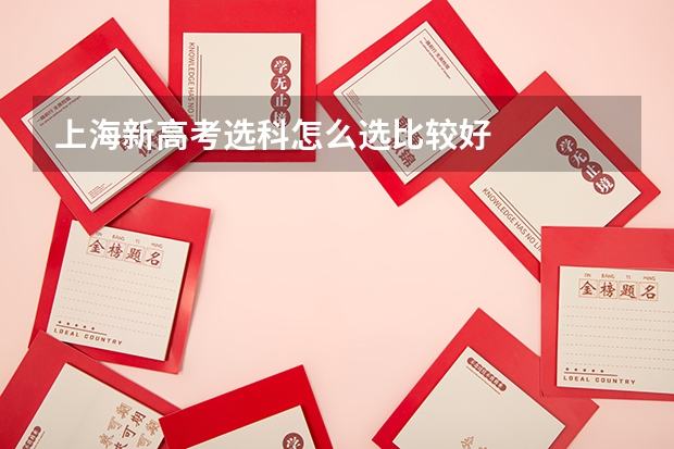 上海新高考选科怎么选比较好