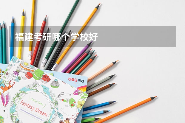 福建考研哪个学校好