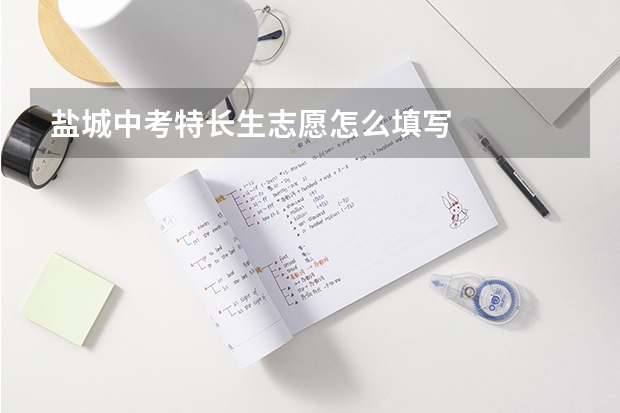 盐城中考特长生志愿怎么填写
