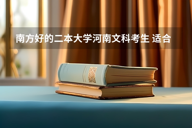 南方好的二本大学河南文科考生 适合河南文科生的二本大学