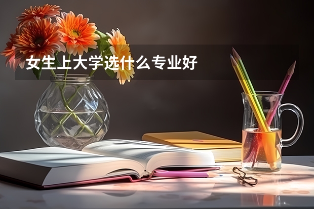 女生上大学选什么专业好