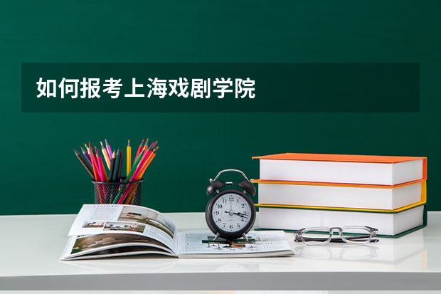 如何报考上海戏剧学院
