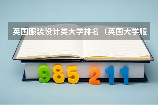 英国服装设计类大学排名（英国大学服装设计专业排名）