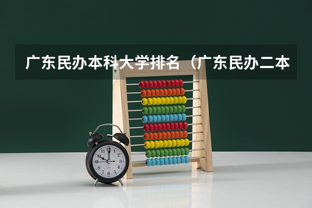 广东民办本科大学排名（广东民办二本院校排名）