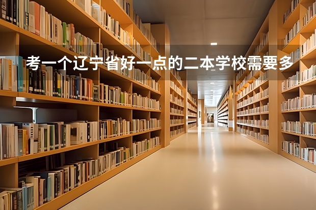 考一个辽宁省好一点的二本学校需要多少分？（文科生）