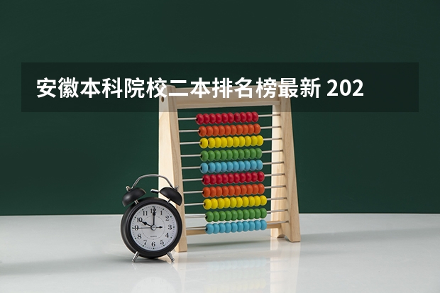 安徽本科院校二本排名榜最新 2024安徽最好的二本大学排名