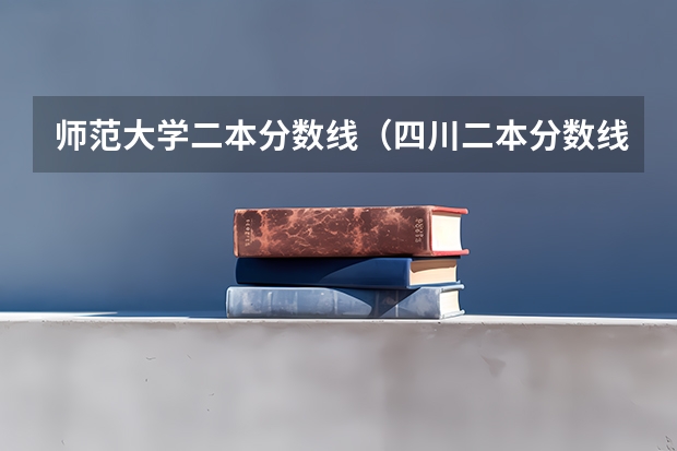师范大学二本分数线（四川二本分数线）