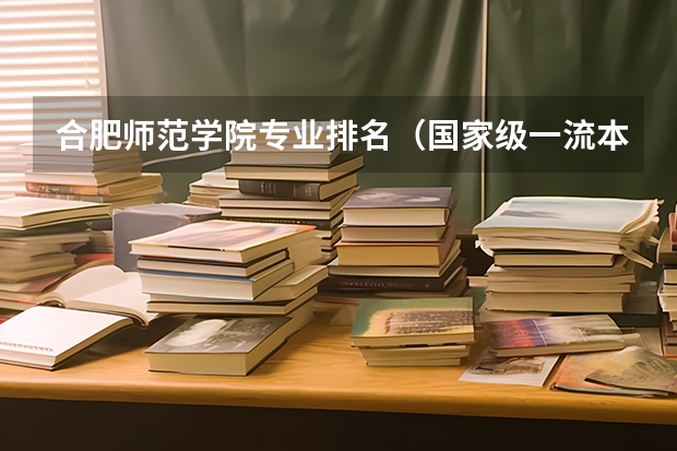 合肥师范学院专业排名(国家级一流本科专业排名)