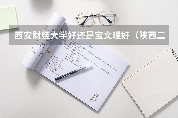 西安财经大学好还是宝文理好（陕西二本院校排名及录取分数线）