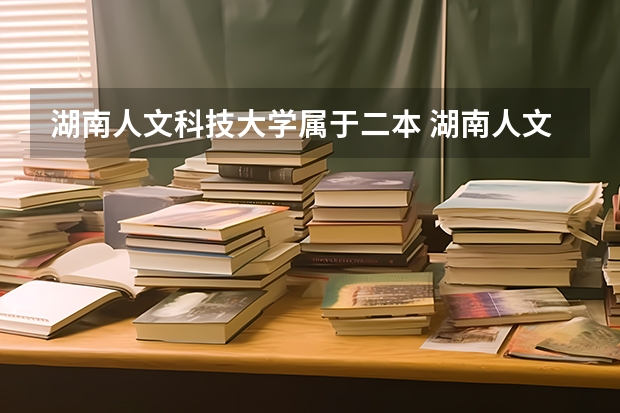 湖南人文科技大学属于二本 湖南人文科技大学是几本