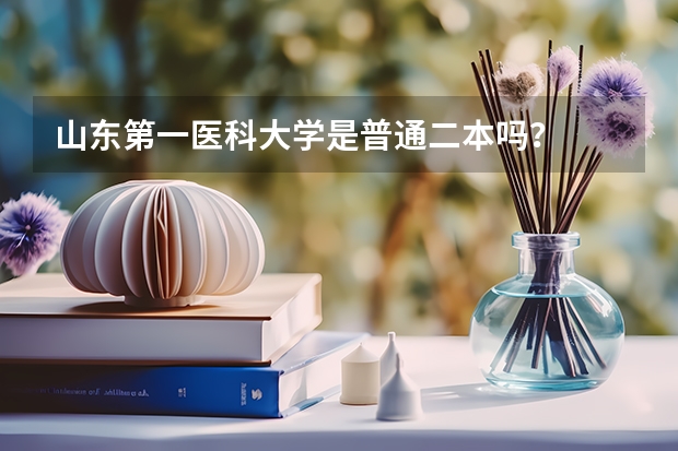 山东第一医科大学是普通二本吗？