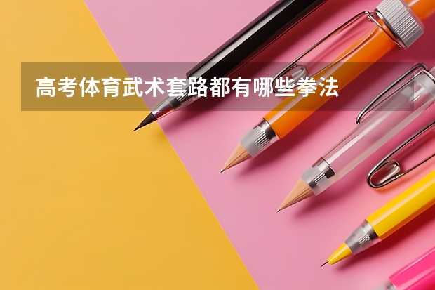 高考体育武术套路都有哪些拳法