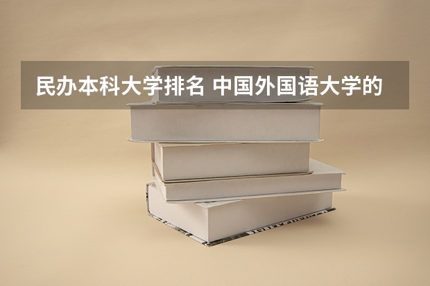 民办本科大学排名 中国外国语大学的排名及消费