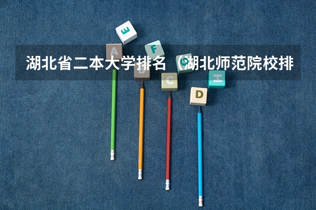 湖北省二本大学排名（湖北师范院校排名及分数线）