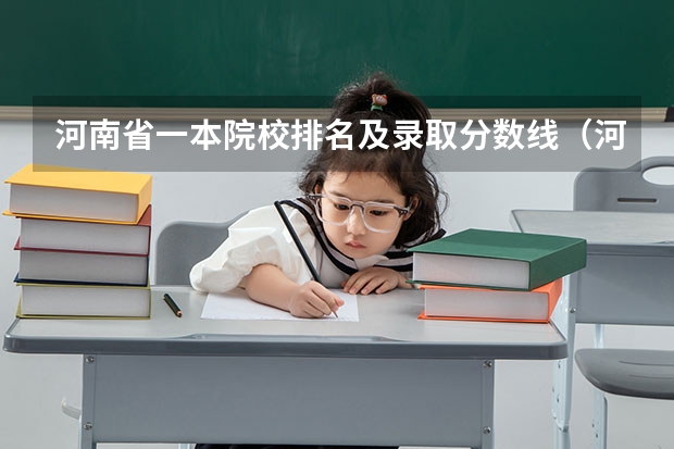 河南省一本院校排名及录取分数线（河南一本大学排名及分数线）