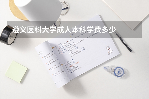 遵义医科大学成人本科学费多少