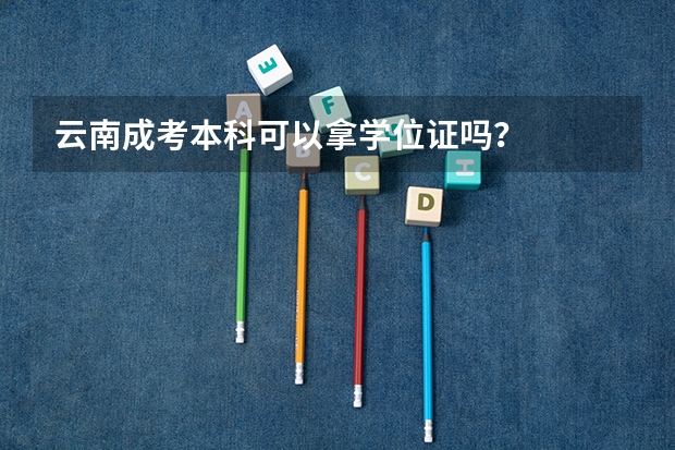 云南成考本科可以拿学位证吗？