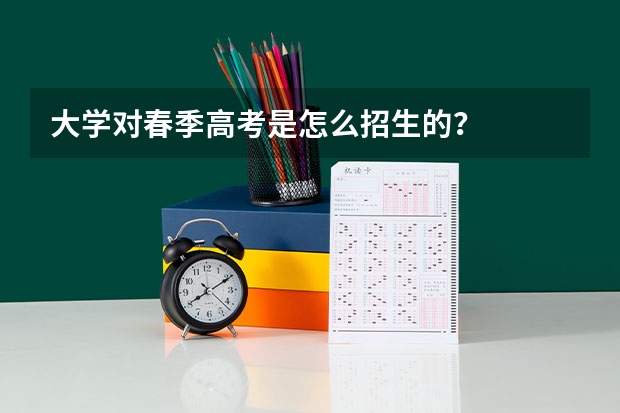 大学对春季高考是怎么招生的？