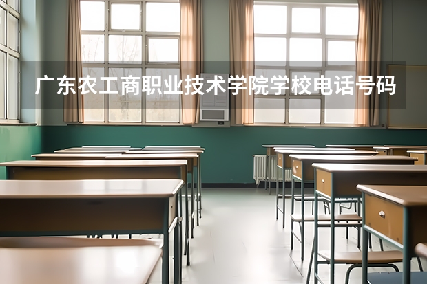 广东农工商职业技术学院学校电话号码是多少 广东农工商职业技术学院简介