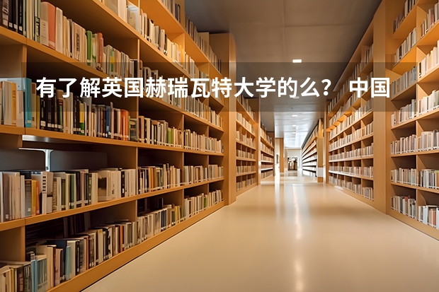 有了解英国赫瑞瓦特大学的么？ 中国人民大学哪四个“王牌专业”最热门？