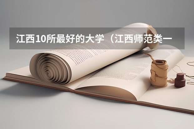 江西10所最好的大学（江西师范类一本大学排名）