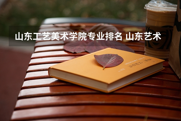 山东工艺美术学院专业排名 山东艺术类学院排名