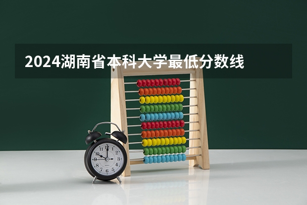 2024湖南省本科大学最低分数线 高考多少分能上