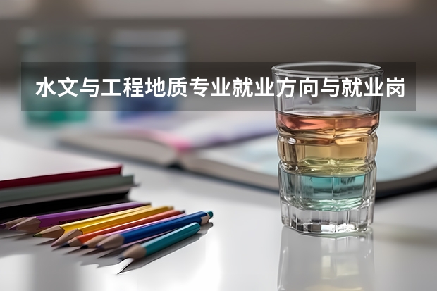 水文与工程地质专业就业方向与就业岗位有哪些