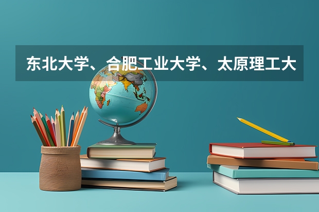 东北大学、合肥工业大学、太原理工大学、这三个大学哪个机械专业研究生好并且相对好考些